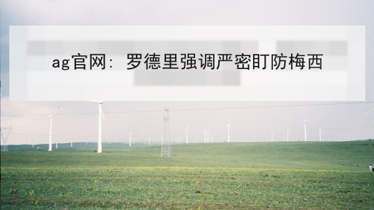 ag官网: 罗德里强调严密盯防梅西
