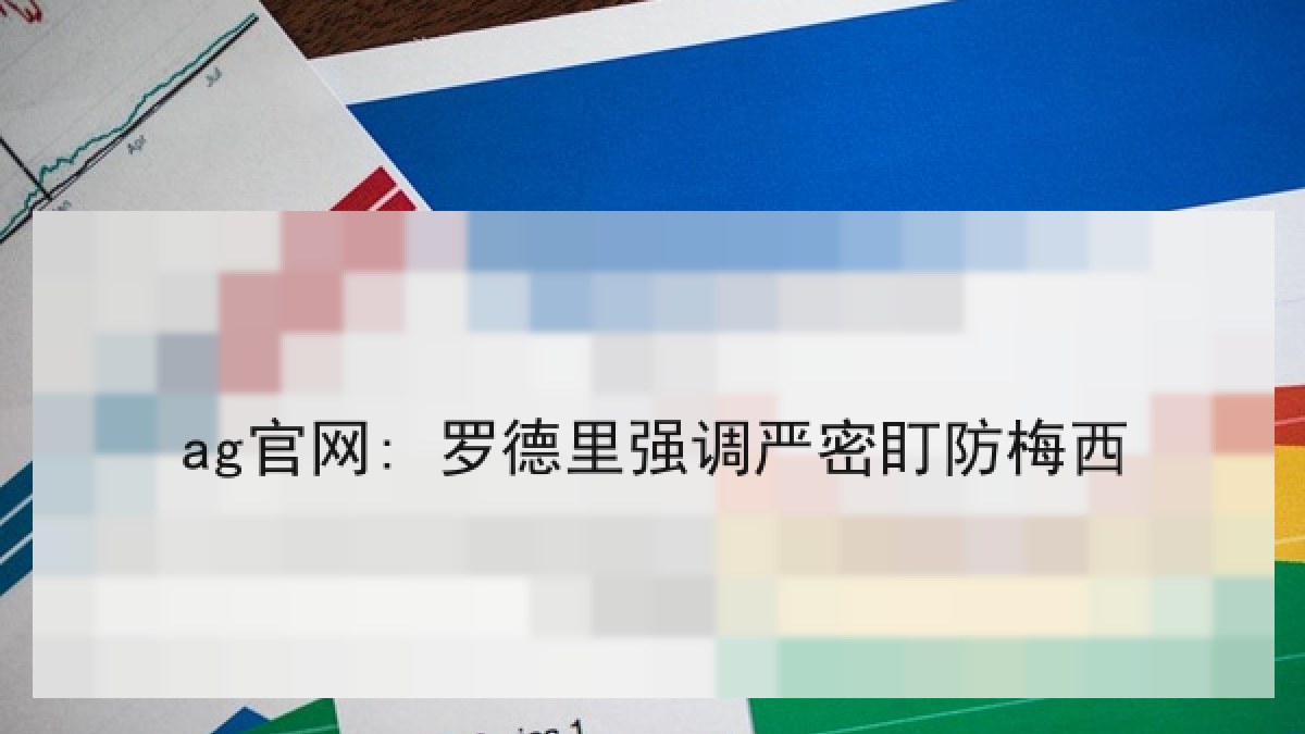 ag官网: 罗德里强调严密盯防梅西