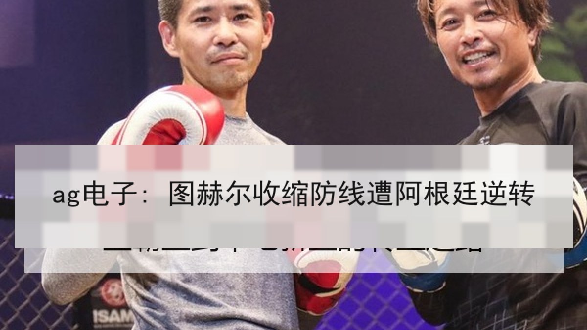 ag电子: 图赫尔收缩防线遭阿根廷逆转 ag电子: 图赫尔收缩防线遭阿根廷逆转